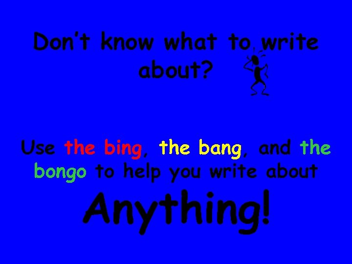 Don’t know what to write about? Use the bing, the bang, and the bongo