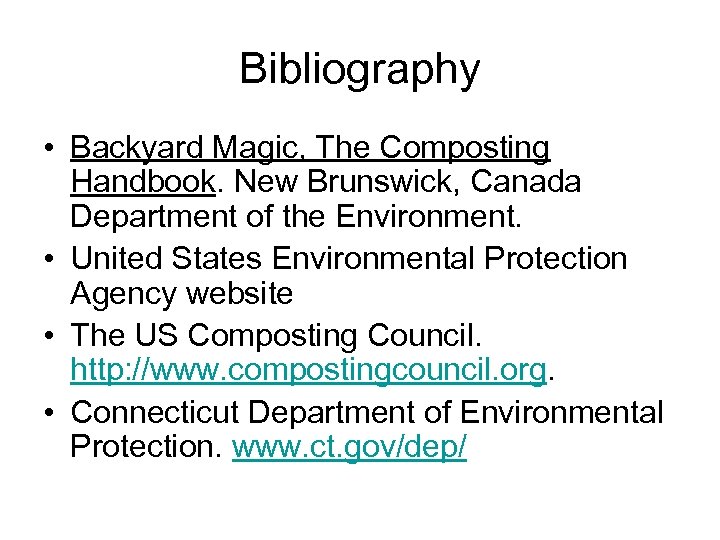 Bibliography • Backyard Magic, The Composting Handbook. New Brunswick, Canada Department of the Environment.