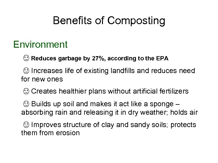 Benefits of Composting Environment ☺Reduces garbage by 27%, according to the EPA ☺Increases life