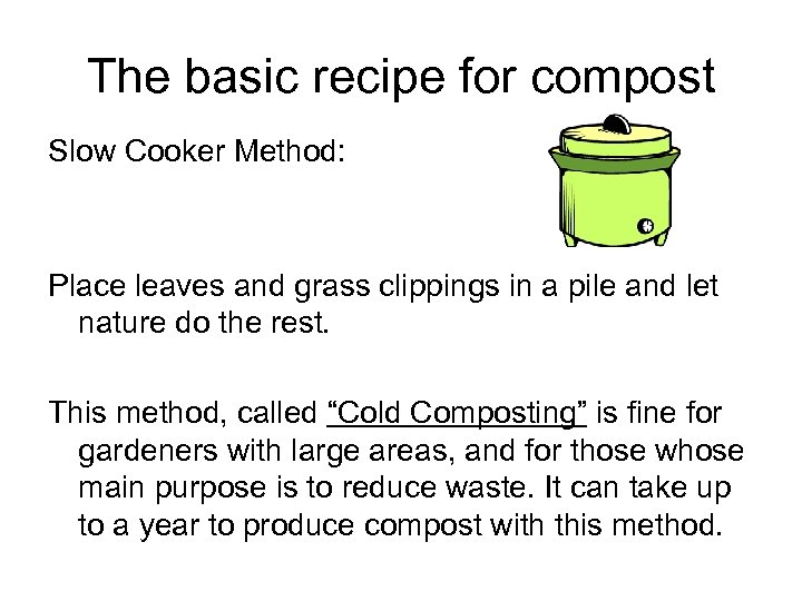 The basic recipe for compost Slow Cooker Method: Place leaves and grass clippings in