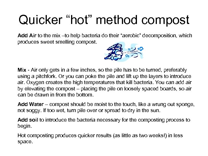 Quicker “hot” method compost Add Air to the mix –to help bacteria do their