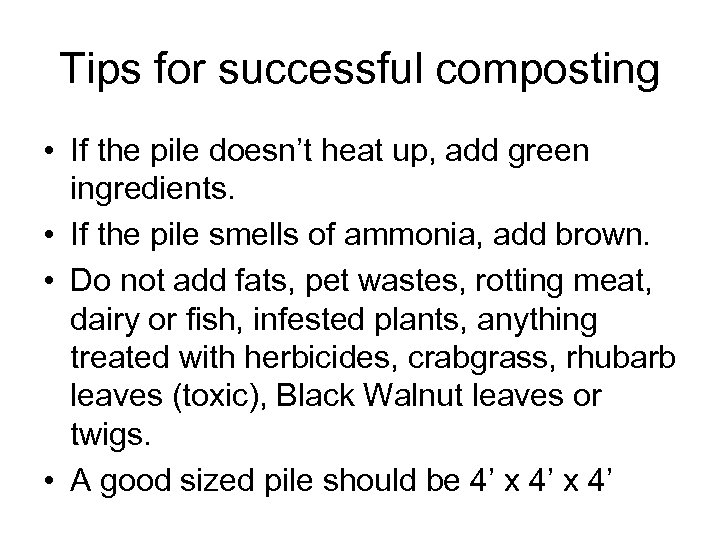 Tips for successful composting • If the pile doesn’t heat up, add green ingredients.