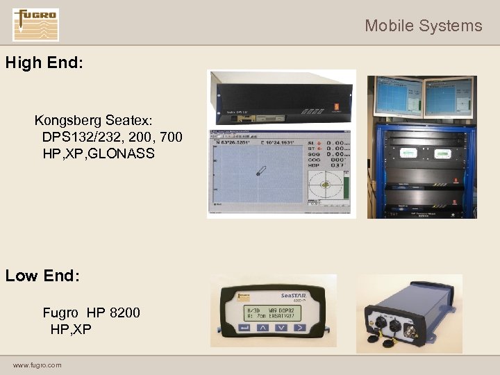 Mobile Systems High End: Kongsberg Seatex: DPS 132/232, 200, 700 HP, XP, GLONASS Low
