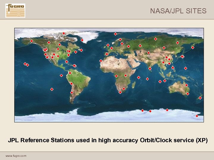 NASA/JPL SITES JPL Reference Stations used in high accuracy Orbit/Clock service (XP) www. fugro.