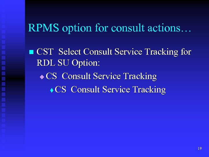 RPMS option for consult actions… n CST Select Consult Service Tracking for RDL SU