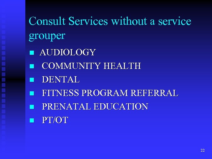 Consult Services without a service grouper n n n AUDIOLOGY COMMUNITY HEALTH DENTAL FITNESS