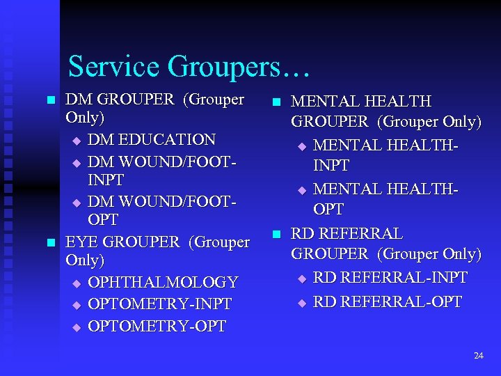 Service Groupers… n n DM GROUPER (Grouper Only) u DM EDUCATION u DM WOUND/FOOTINPT