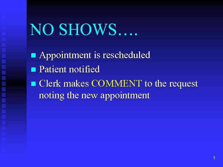 NO SHOWS…. Appointment is rescheduled n Patient notified n Clerk makes COMMENT to the