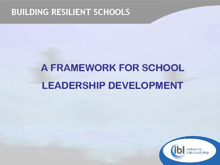 BUILDING RESILIENT SCHOOLS A FRAMEWORK FOR SCHOOL LEADERSHIP DEVELOPMENT 