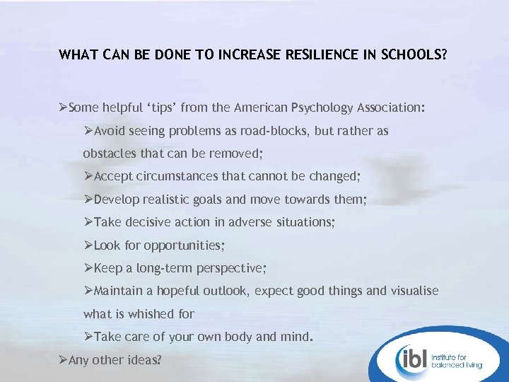 WHAT CAN BE DONE TO INCREASE RESILIENCE IN SCHOOLS? ØSome helpful ‘tips’ from the