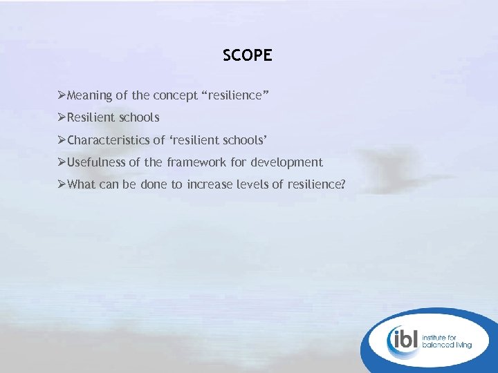 SCOPE ØMeaning of the concept “resilience” ØResilient schools ØCharacteristics of ‘resilient schools’ ØUsefulness of