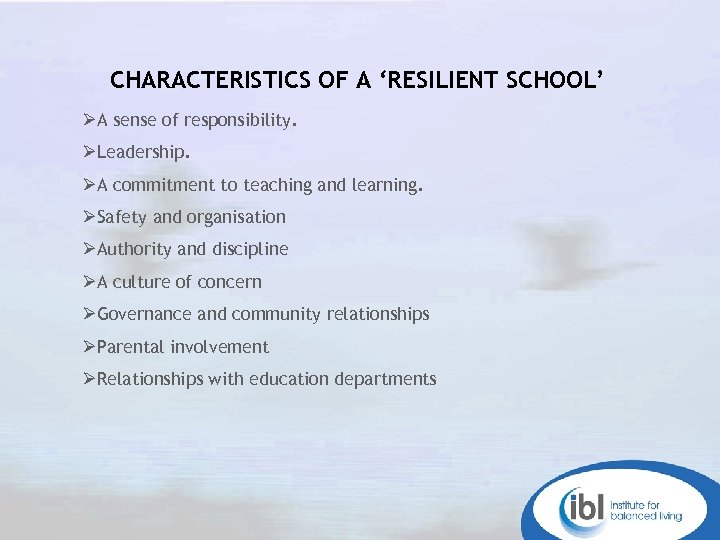 CHARACTERISTICS OF A ‘RESILIENT SCHOOL’ ØA sense of responsibility. ØLeadership. ØA commitment to teaching