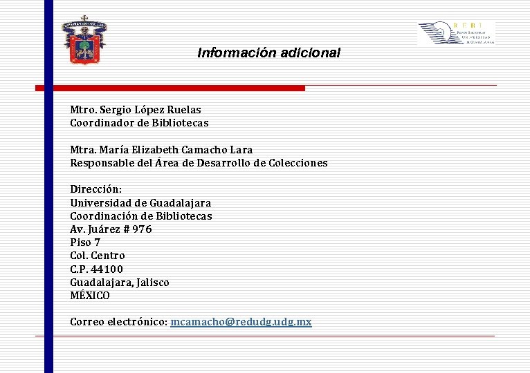 Información adicional Mtro. Sergio López Ruelas Coordinador de Bibliotecas Mtra. María Elizabeth Camacho Lara