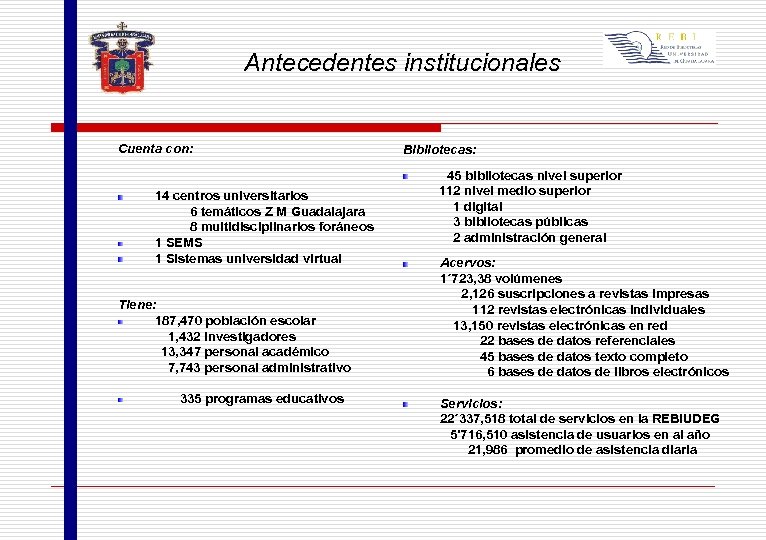 Antecedentes institucionales Cuenta con: 14 centros universitarios 6 temáticos Z M Guadalajara 8 multidisciplinarios
