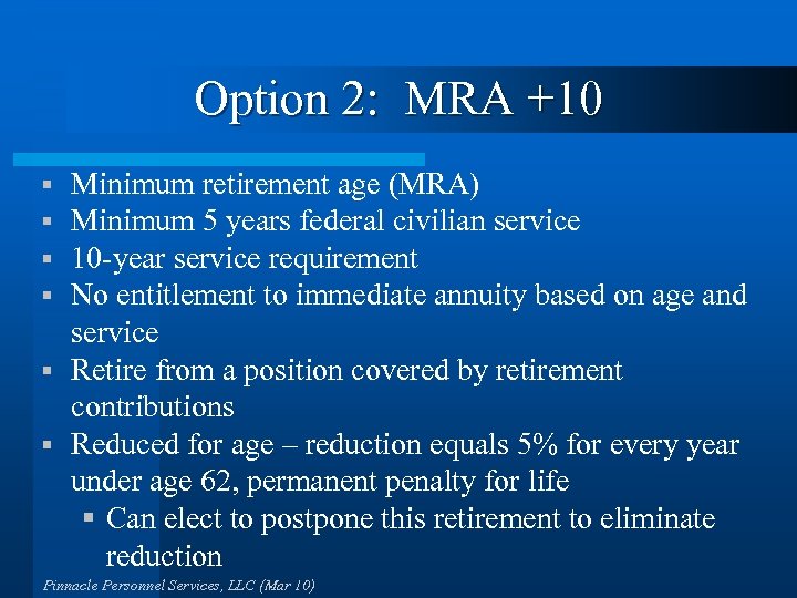 Option 2: MRA +10 Minimum retirement age (MRA) Minimum 5 years federal civilian service