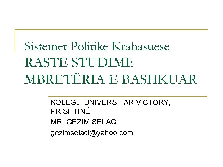 Sistemet Politike Krahasuese RASTE STUDIMI: MBRETËRIA E BASHKUAR KOLEGJI UNIVERSITAR VICTORY, PRISHTINË. MR. GËZIM