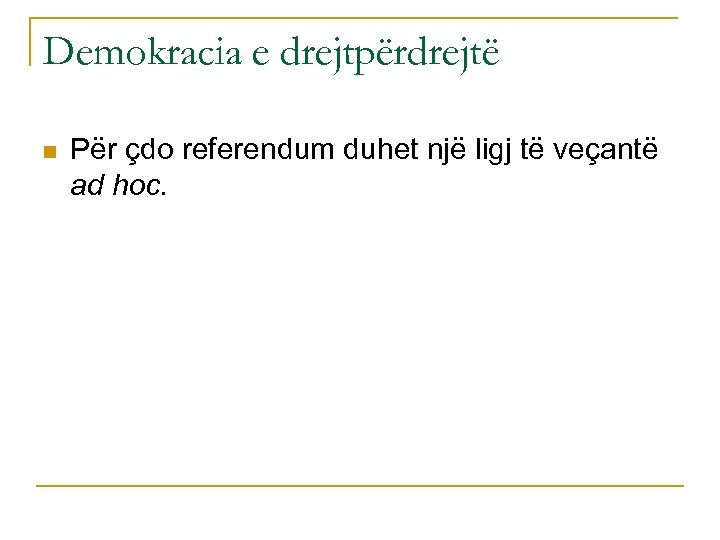 Demokracia e drejtpërdrejtë n Për çdo referendum duhet një ligj të veçantë ad hoc.