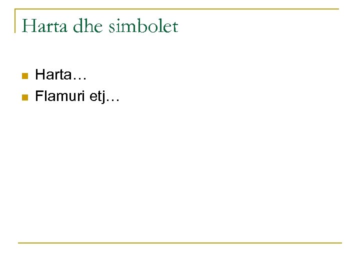 Harta dhe simbolet n n Harta… Flamuri etj… 