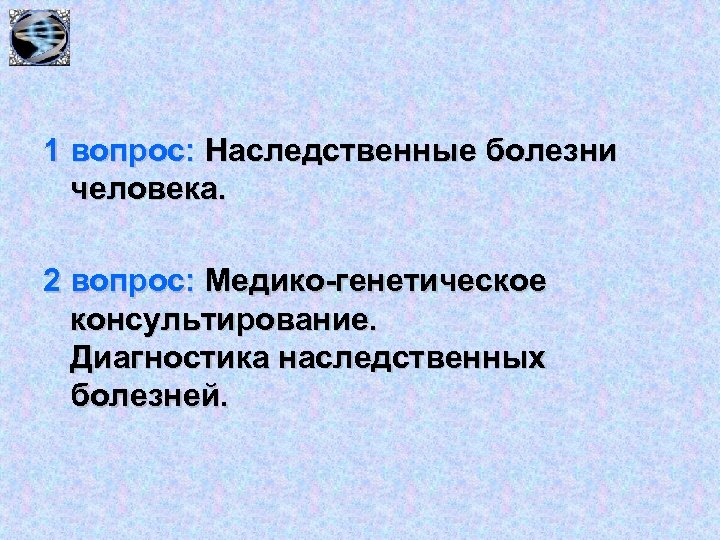 1 вопрос: Наследственные болезни человека. 2 вопрос: Медико-генетическое консультирование. Диагностика наследственных болезней. 
