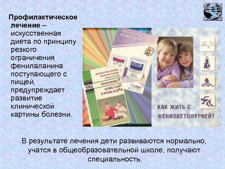 Профилактическое лечение – искусственная диета по принципу резкого ограничения фенилаланина поступающего с пищей, предупреждает