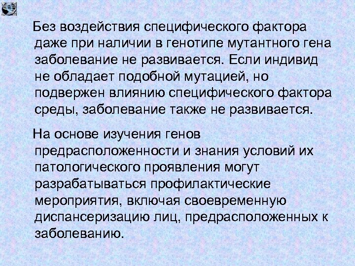 Без воздействия специфического фактора даже при наличии в генотипе мутантного гена заболевание не развивается.