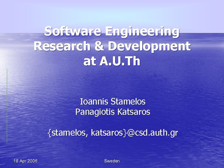 Software Engineering Research & Development at A. U. Th Ioannis Stamelos Panagiotis Katsaros {stamelos,
