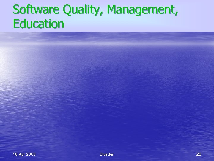 Software Quality, Management, Education 18 Apr 2006 Sweden 20 