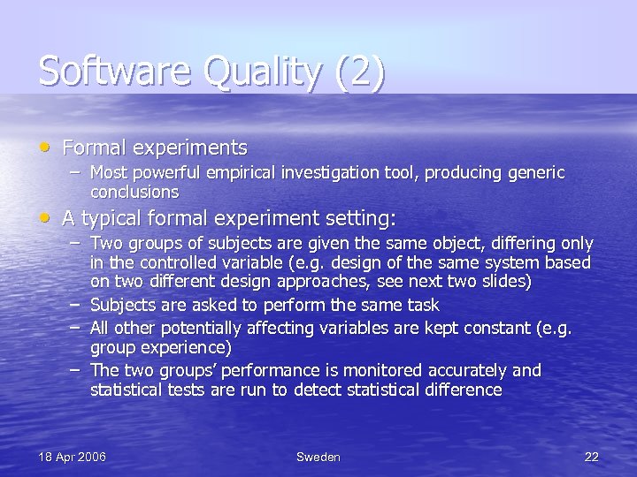 Software Quality (2) • Formal experiments – Most powerful empirical investigation tool, producing generic