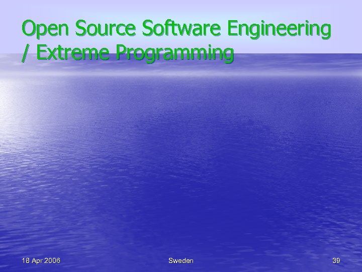 Open Source Software Engineering / Extreme Programming 18 Apr 2006 Sweden 39 