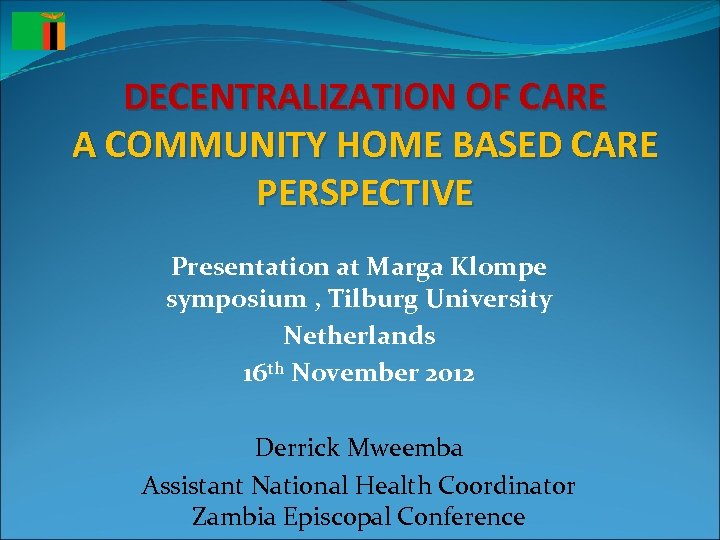 DECENTRALIZATION OF CARE A COMMUNITY HOME BASED CARE PERSPECTIVE Presentation at Marga Klompe symposium