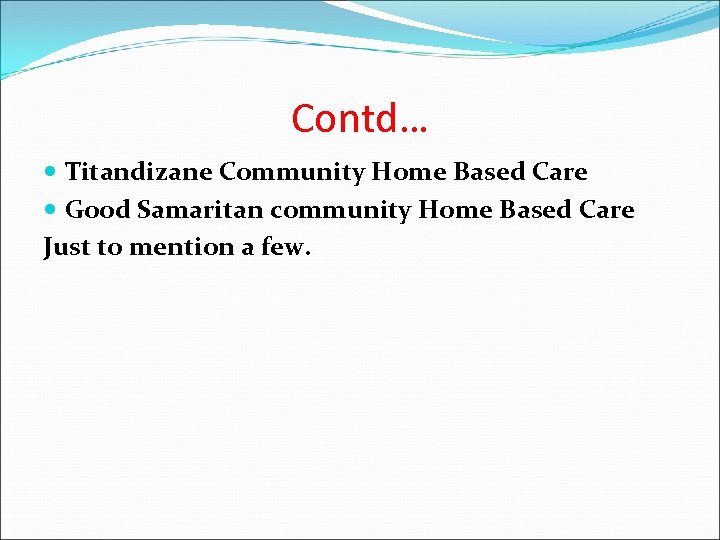 Contd… Titandizane Community Home Based Care Good Samaritan community Home Based Care Just to