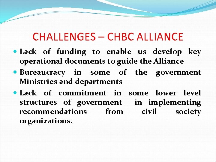 CHALLENGES – CHBC ALLIANCE Lack of funding to enable us develop key operational documents