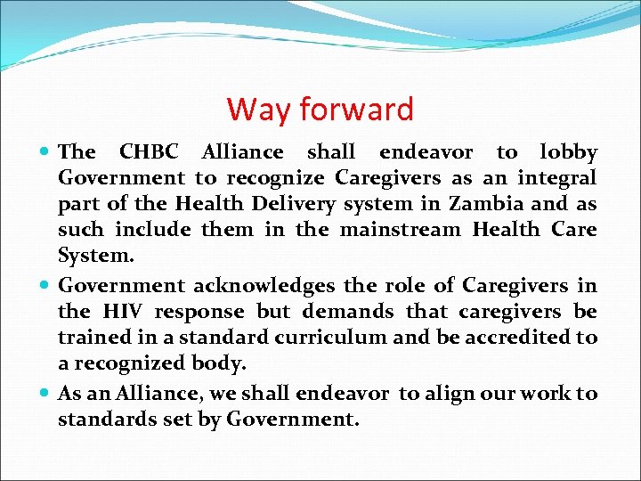 Way forward The CHBC Alliance shall endeavor to lobby Government to recognize Caregivers as