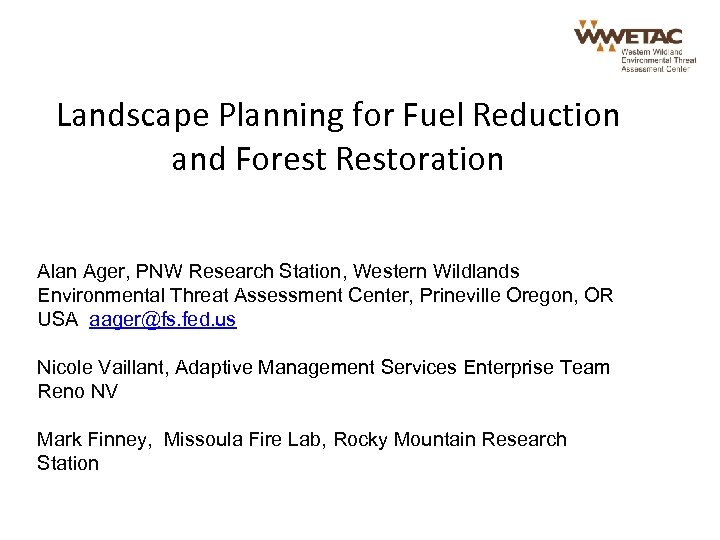 Landscape Planning for Fuel Reduction and Forest Restoration Alan Ager, PNW Research Station, Western