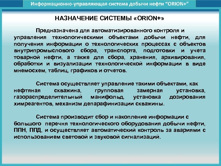 НАЗНАЧЕНИЕ СИСТЕМЫ «ORION+» Предназначена для автоматизированного контроля и управления технологическими объектами добычи нефти, для