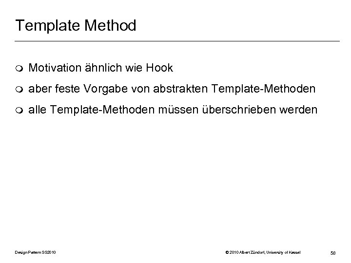 Template Method m Motivation ähnlich wie Hook m aber feste Vorgabe von abstrakten Template-Methoden
