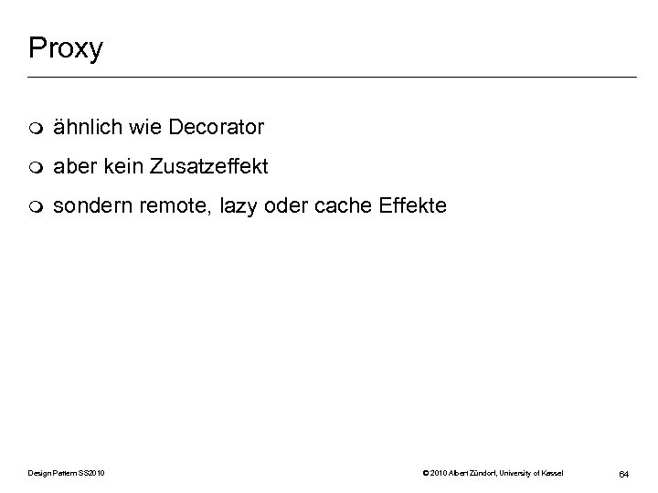 Proxy m ähnlich wie Decorator m aber kein Zusatzeffekt m sondern remote, lazy oder