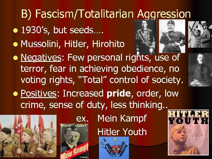 B) Fascism/Totalitarian Aggression l 1930’s, but seeds…. l Mussolini, Hitler, Hirohito l Negatives: Few