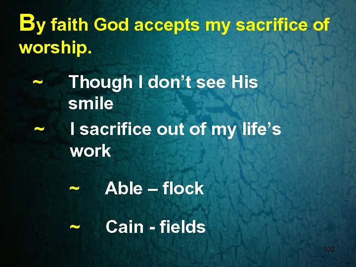 By faith God accepts my sacrifice of worship. ~ ~ Though I don’t see