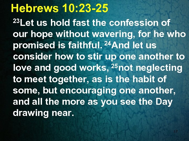 Hebrews 10: 23 -25 23 Let us hold fast the confession of our hope