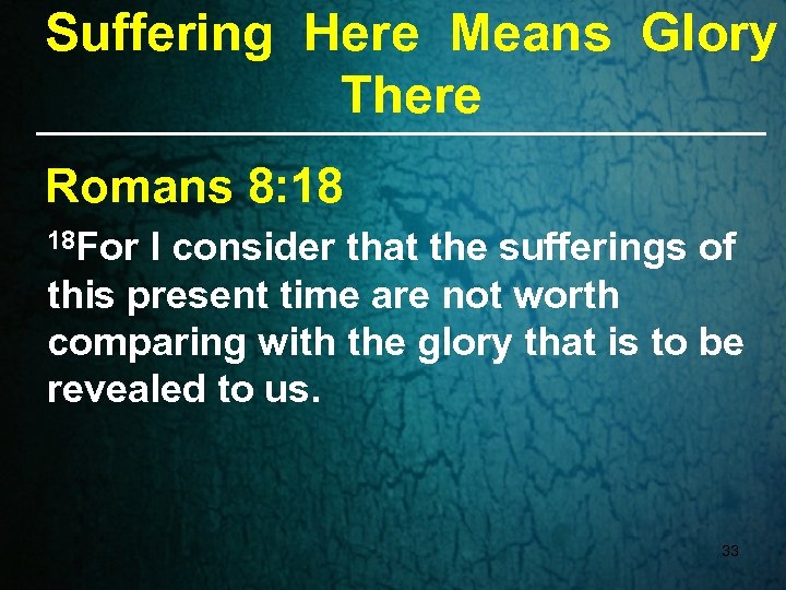 Suffering Here Means Glory There Romans 8: 18 18 For I consider that the