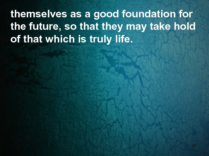 themselves as a good foundation for the future, so that they may take hold