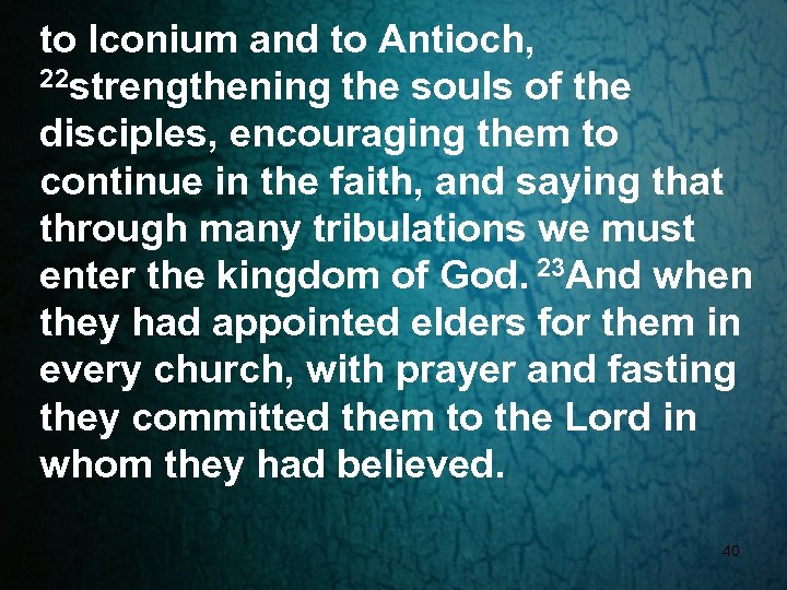 to Iconium and to Antioch, 22 strengthening the souls of the disciples, encouraging them