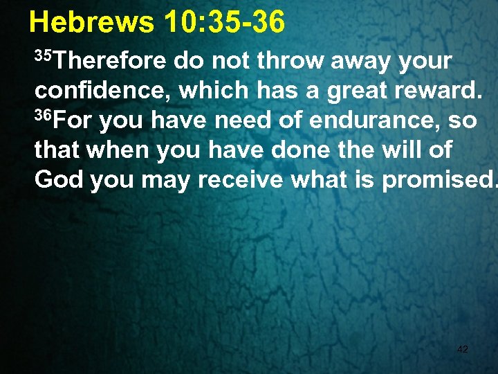 Hebrews 10: 35 -36 35 Therefore do not throw away your confidence, which has