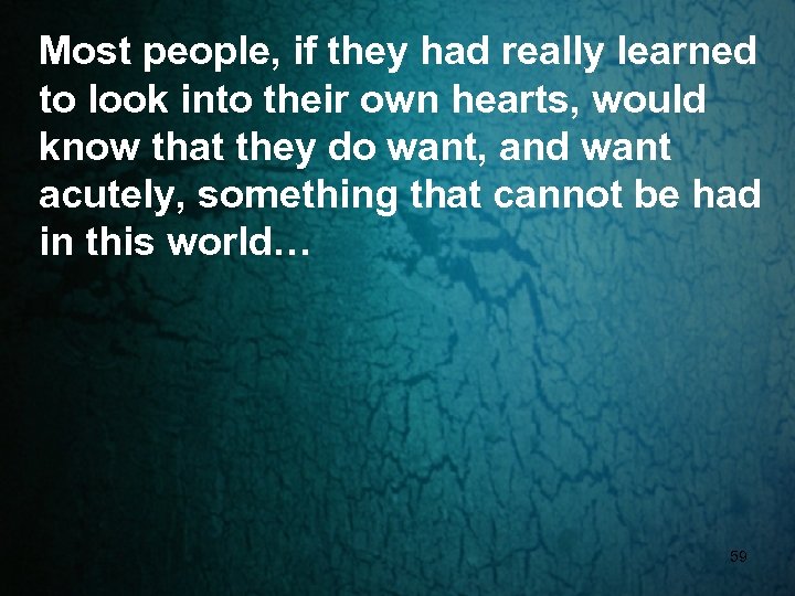 Most people, if they had really learned to look into their own hearts, would