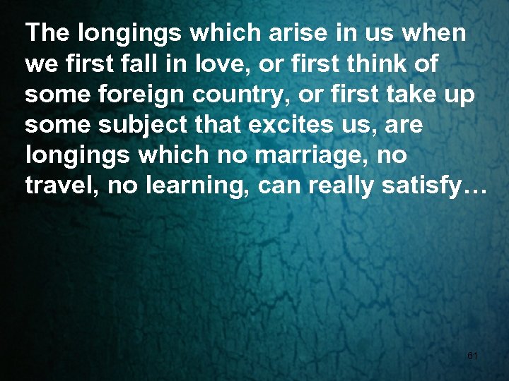 The longings which arise in us when we first fall in love, or first