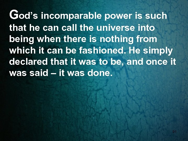 God’s incomparable power is such that he can call the universe into being when