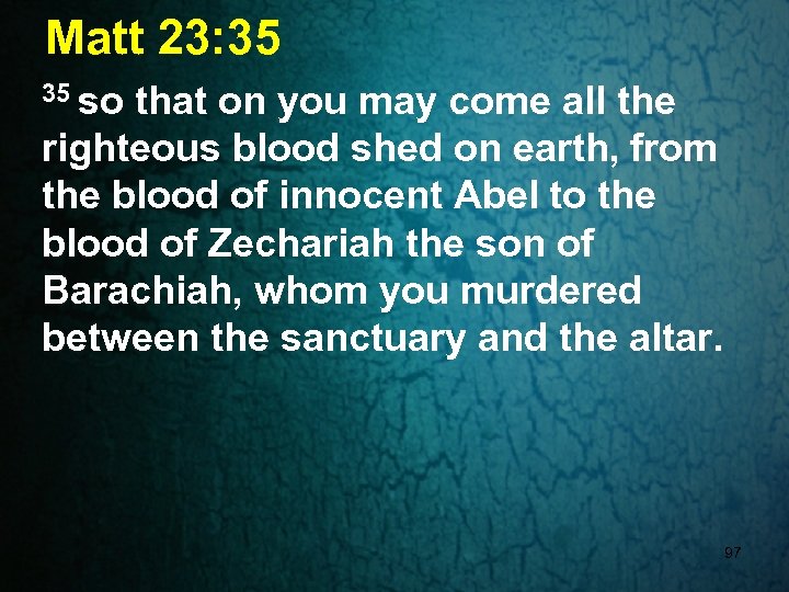 Matt 23: 35 35 so that on you may come all the righteous blood