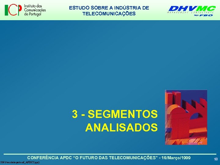 ESTUDO SOBRE A INDÚSTRIA DE TELECOMUNICAÇÕES 3 - SEGMENTOS ANALISADOS CONFERÊNCIA APDC “O FUTURO