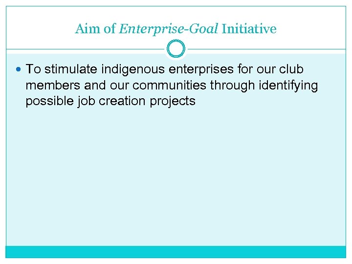 Aim of Enterprise-Goal Initiative To stimulate indigenous enterprises for our club members and our